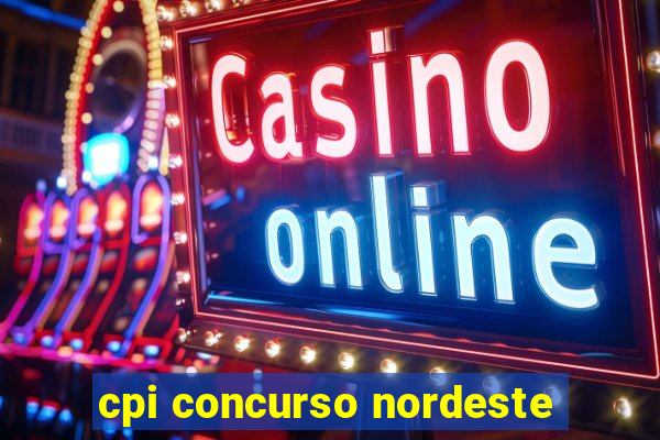 cpi concurso nordeste